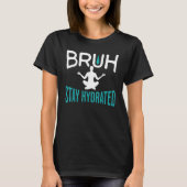 T-shirt Bruh Stay Hydrated Meme Water Drink Yoga Pilates (Devant)