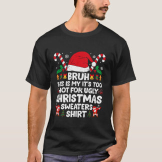 T-shirt Bruh This Is My It It Too Hot For Ugly Christmas S