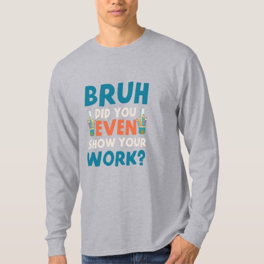 T-shirt Bruh vous avez même montré votre travail Mens Long (Devant)
