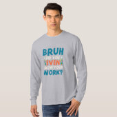 T-shirt Bruh vous avez même montré votre travail Mens Long (Devant entier)