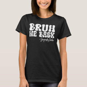 T-shirt Bruh We Back Professeur de géographie Premier jour
