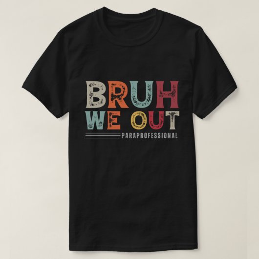 T-shirt Bruh We Out Paraprofessionnel - Fin de l'année sco (Design devant)