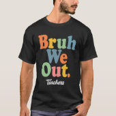 T-shirt Bruh We Out Teachers, Summer's Here ! (Devant)