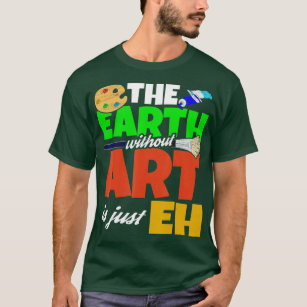 T-shirt Brush Painting Art The Earth Without Art Is Just E