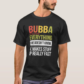 T-shirt Bubba Knows Everything If He Doesn't Know He Makes