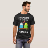 T-shirt Budgies  I'd Rather Be  Parakeet Budgerigar Bird (Devant entier)