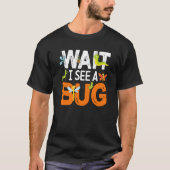 T-shirt Bug Insect Science Wait I see a Bug  14 (Devant)
