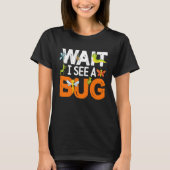 T-shirt Bug Lover Insect Science Wait I see a Bug 13 (Devant)