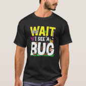 T-shirt Bug Lover Insect Science  Wait I see a Bug 24 (Devant)