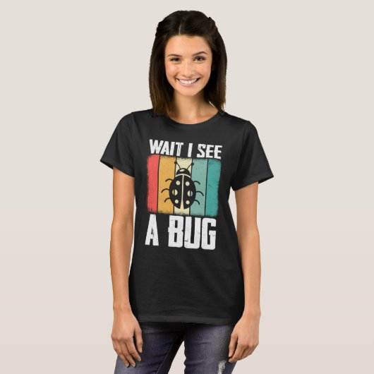 T-shirt Bug Lover Insect Science  Wait I see a Bug 8 (Devant entier)