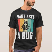 T-shirt Bug Lover Insect Science  Wait I see a Bug 8 (Devant)