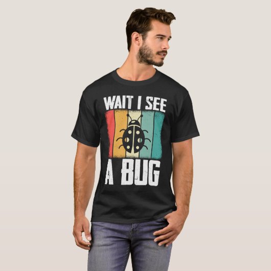 T-shirt Bug Lover Insect Science  Wait I see a Bug 8 (Devant entier)