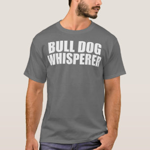 T-shirt Bull Dog Whisperer Funny Dog Lovers Propriétaires
