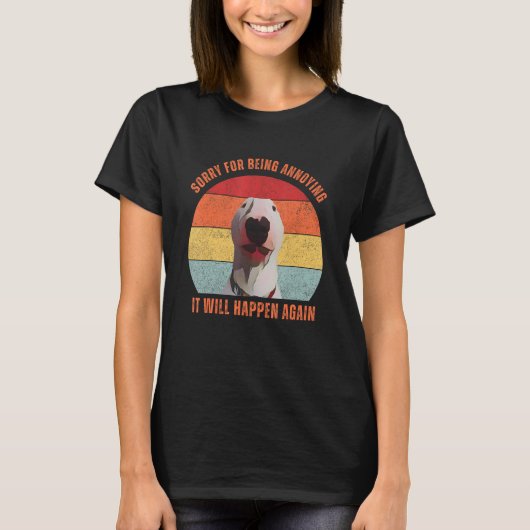 T-shirt Bull Terrier Meme Sorry For Being Annoying (Devant)