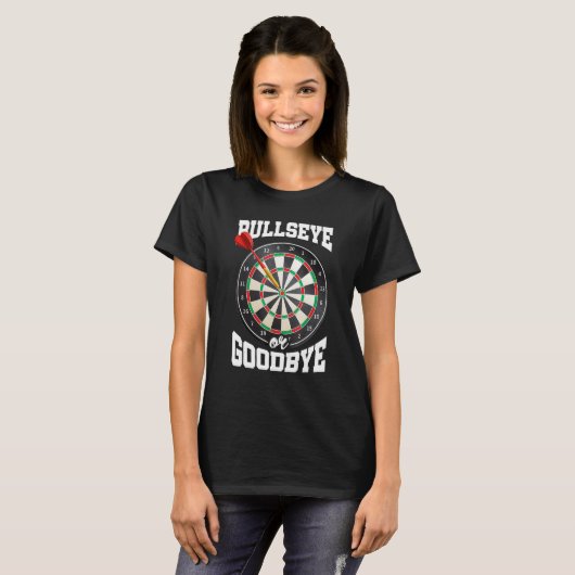 T-shirt Bullseye Or Goodbye Dart Player Darts Darting Dart (Devant entier)
