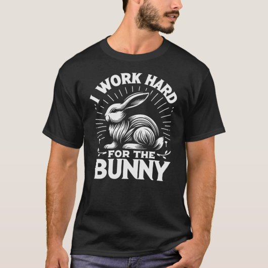 T-shirt Bunny I Work Hard For The Bunny Rabbit (Devant)