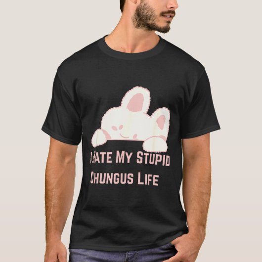 T-shirt Bunny Meme I Hate My Stud Chungus Life (Devant)