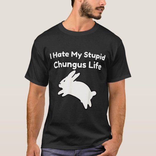 T-shirt Bunny Meme I Hate My Stud Chungus Life  (Devant)