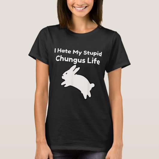 T-shirt Bunny Meme I Hate My Stud Chungus Life  (Devant)