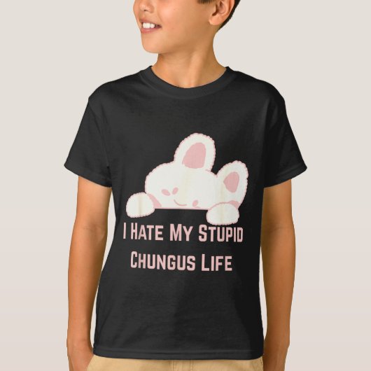 T-shirt Bunny Meme I Hate My Stud Chungus Life  (Devant)