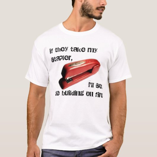 T-shirt Bureaux, s'ils prennent mon agrafeuse, le feu, (Devant)