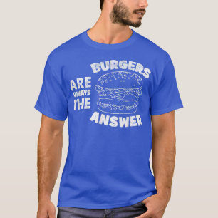 T-shirt Burger Sont Toujours La Réponse Drôle Amateurs De