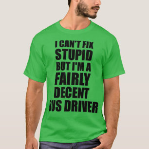 T-shirt Bus Driver Mug I Canx27t Fix Stupid Funny Gift Ide