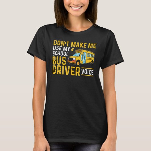 T-shirt Bus Driving Don't Make Me Use My School Bus Driver (Devant)