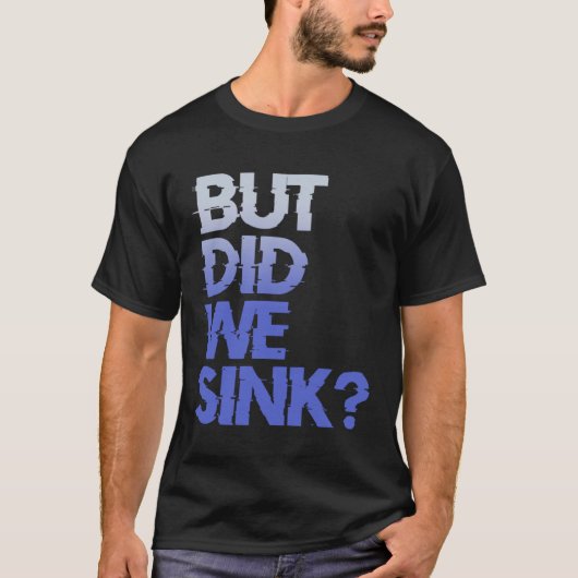 T-shirt But did we sink sailing nautical Ship Cruise Ocean (Devant)