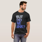 T-shirt But did we sink sailing nautical Ship Cruise Ocean (Devant entier)