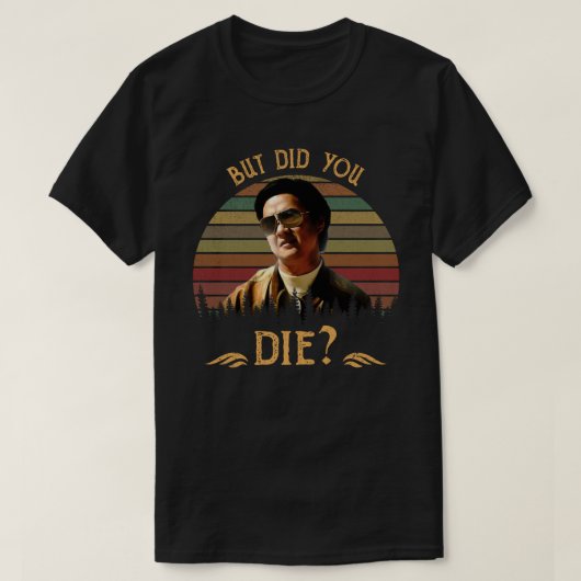 T-shirt But Did You Die? (Design devant)