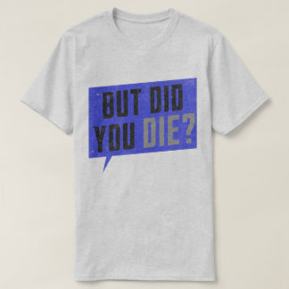 T-shirt But did you die- graphic