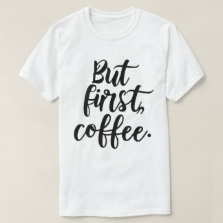 T-shirt But First Coffee | Chic Modern Script Typography D