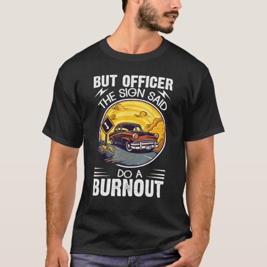 T-shirt But Officer the Sign Said Do a Burnout (Devant)