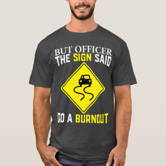 T-shirt But officer the sign said do a burnout for car guy