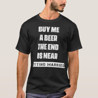 T-shirt Buy A Beer Getting Married Saying Sarcastic