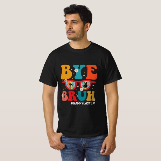T-shirt Bye Bruh enseignant heureux le dernier jour de l'é (Devant entier)