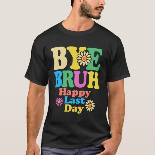 T-shirt Bye Bruh enseignant heureux le dernier jour de l'é (Devant)