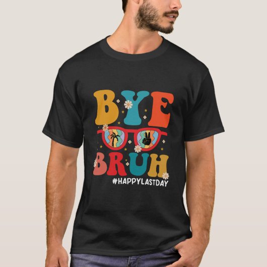 T-shirt Bye Bruh enseignant heureux le dernier jour de l'é (Devant)