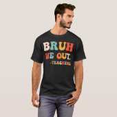 T-shirt Bye Bruh enseignant Joyeux Dernier jour de l'école (Devant entier)