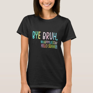T-shirt Bye Bruh Teacher Happy Last Day of School Hello Su