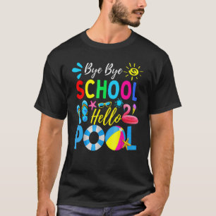 T-shirt Bye Bye School Hello Pool Hello Summer Teacher Su