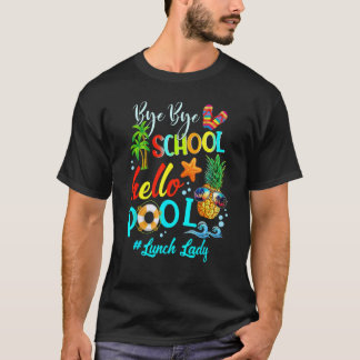 T-shirt Bye Bye School Hello Pool Lunch Lady Teacher Hello