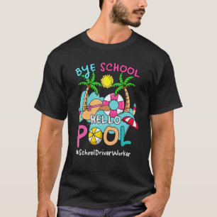 T-shirt Bye Bye School Hello Pool School Driver Travailleu