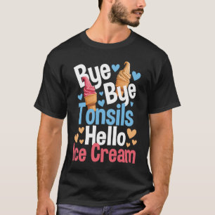 T-shirt Bye Bye Tonsils Hello Ice Cream Tonsillectomy Rec