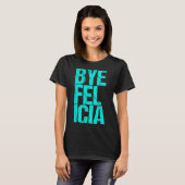 T-shirt Bye Felicia (Devant entier)