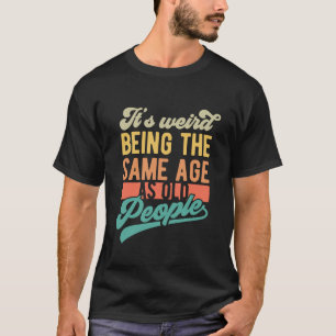 T-shirt C’est bizarre d’être le même âge Drôle Sarcastiq