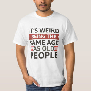 T-shirt C’est bizarre d’être le même âge que les personnes