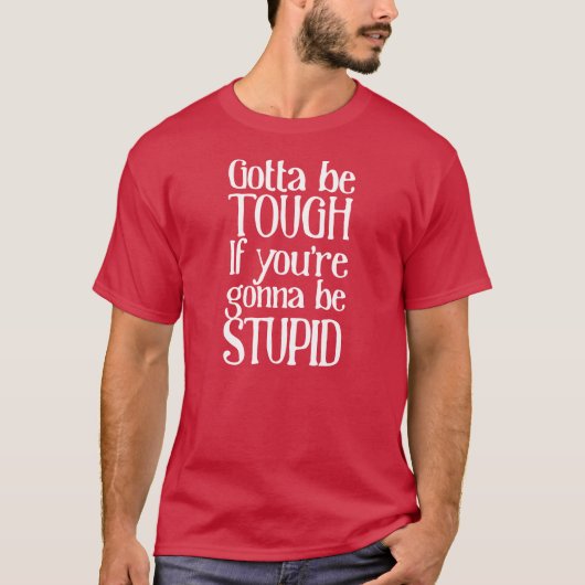T-shirt Ça doit être dur si tu vas être stupide (Devant)