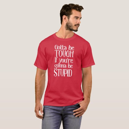 T-shirt Ça doit être dur si tu vas être stupide (Devant entier)